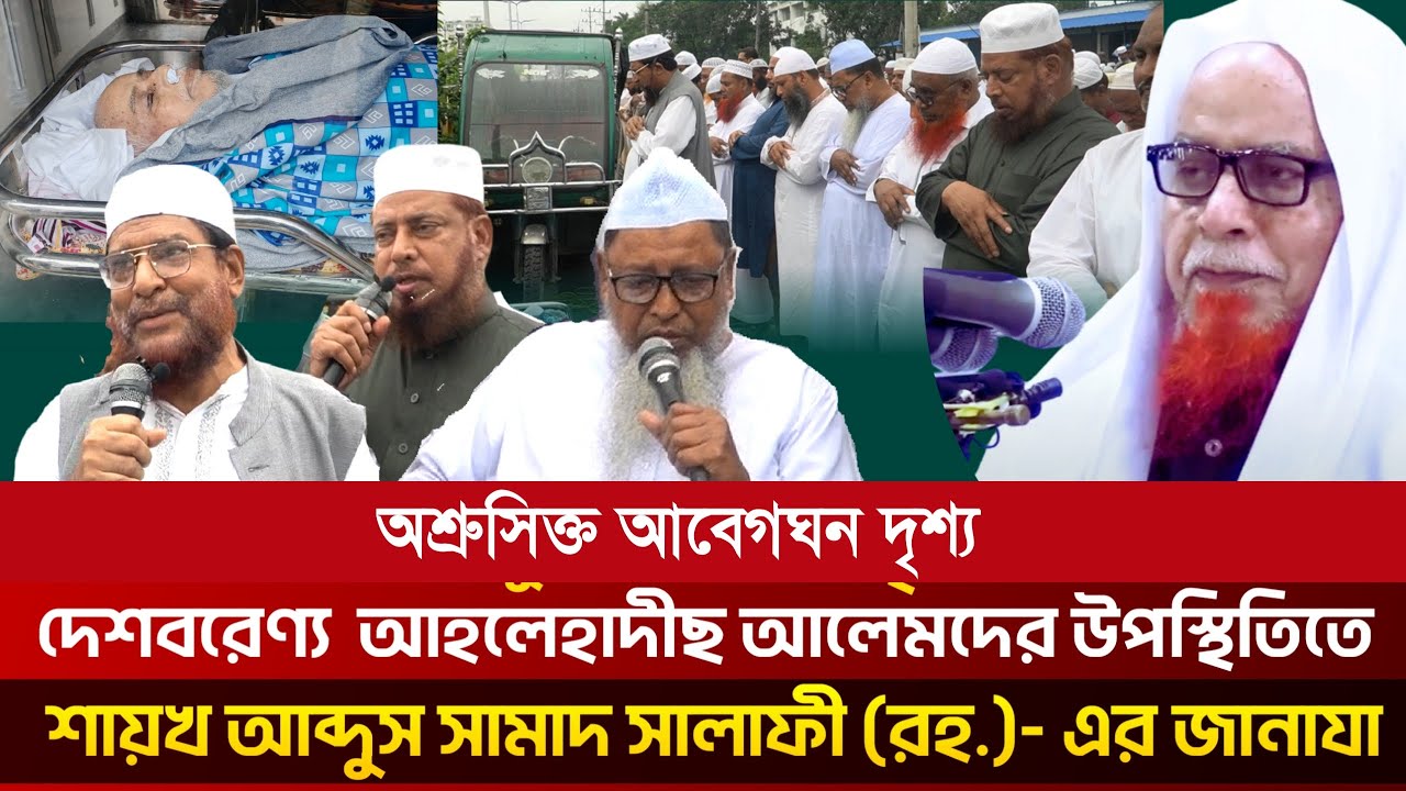 অশ্রুসিক্ত আবেগঘন দৃশ্য।দেশবরেণ্য আহলেহাদীছ আলেমদের উপস্থিতিতে। শায়খ আব্দুস সামাদ সালাফী(রহ) জানাযা