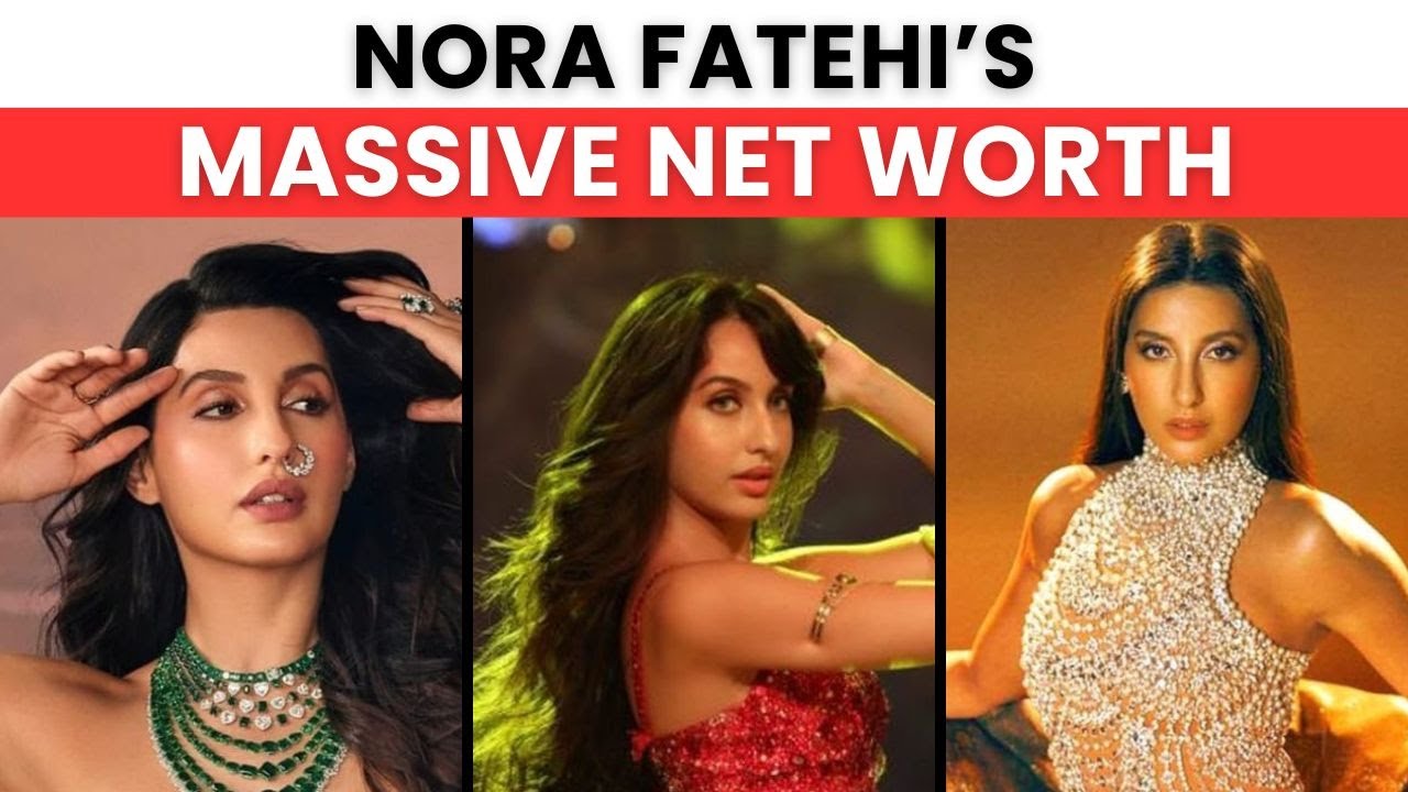 Nora Fatehi Net Worth कितनी अमीर हैं नोरा फतेही इतनी जगह से कमाई करके भरती हैं तिजोरी