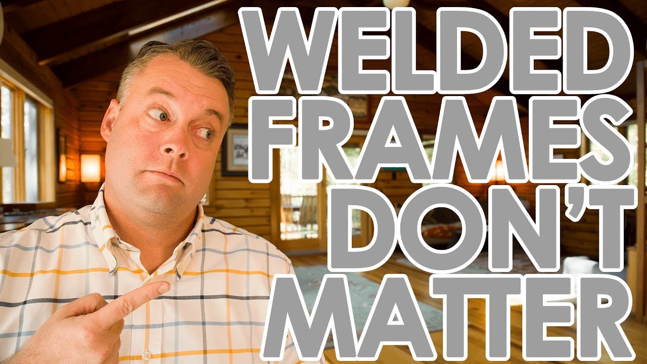 Welded Frames DON'T MATTER - Here's Why.