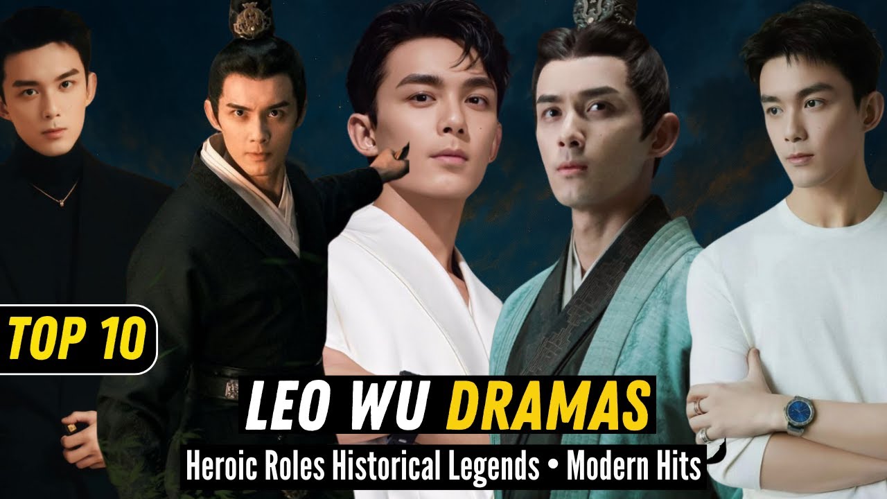 Top 10 Leo Wu Chinese Dramas | Best Wuxia, Romance & Historical Roles