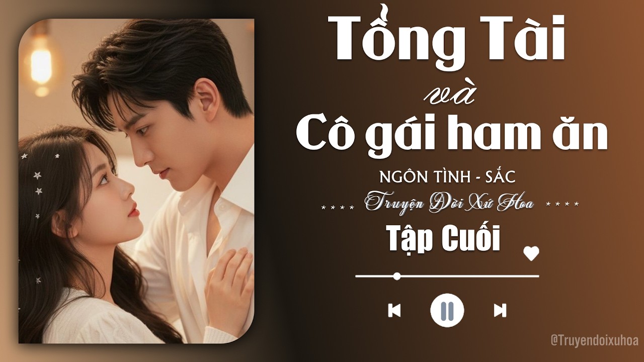 [ REVIEW ] Tổng Tài Và Cô Gái Ham Ăn | Tập Cuối | Sắc Ngôn Tình |  @Truyendoi68 ​