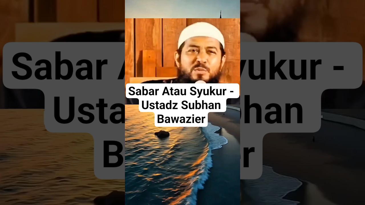 Bersabar Atau Bersyukur - Ustadz Subhan Bawazier