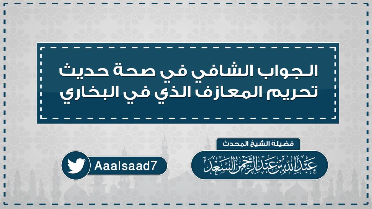 الجواب الشافي في صحة حديث تحريم المعازف الذي في البخاري || المحدث عبدالله السعد