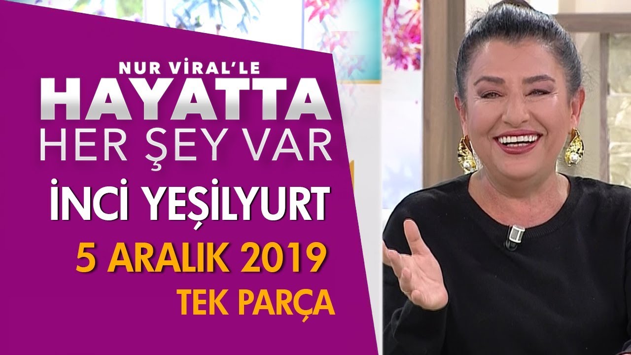 Hayatta her Şey Var 5 Aralık 2019 / İnci Yeşilyurt