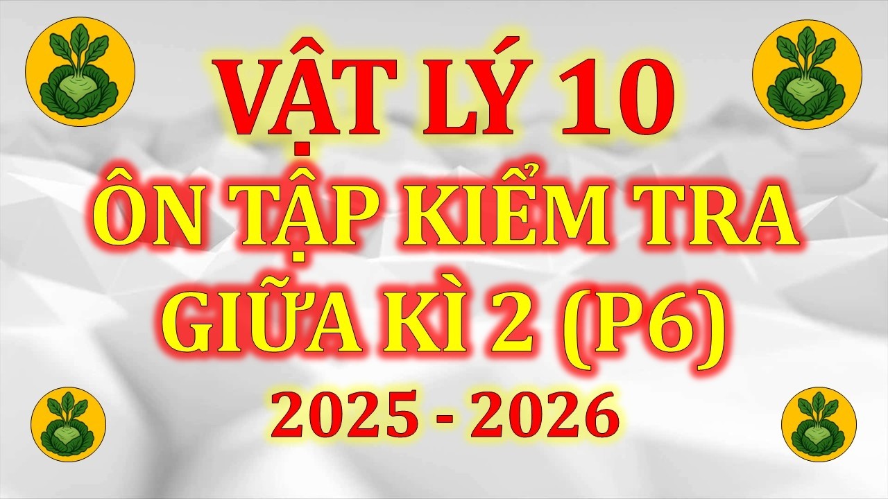 Vật Lí 10 - Ôn tập kiểm tra giữa kì 2 - 2025 2026 (P6)