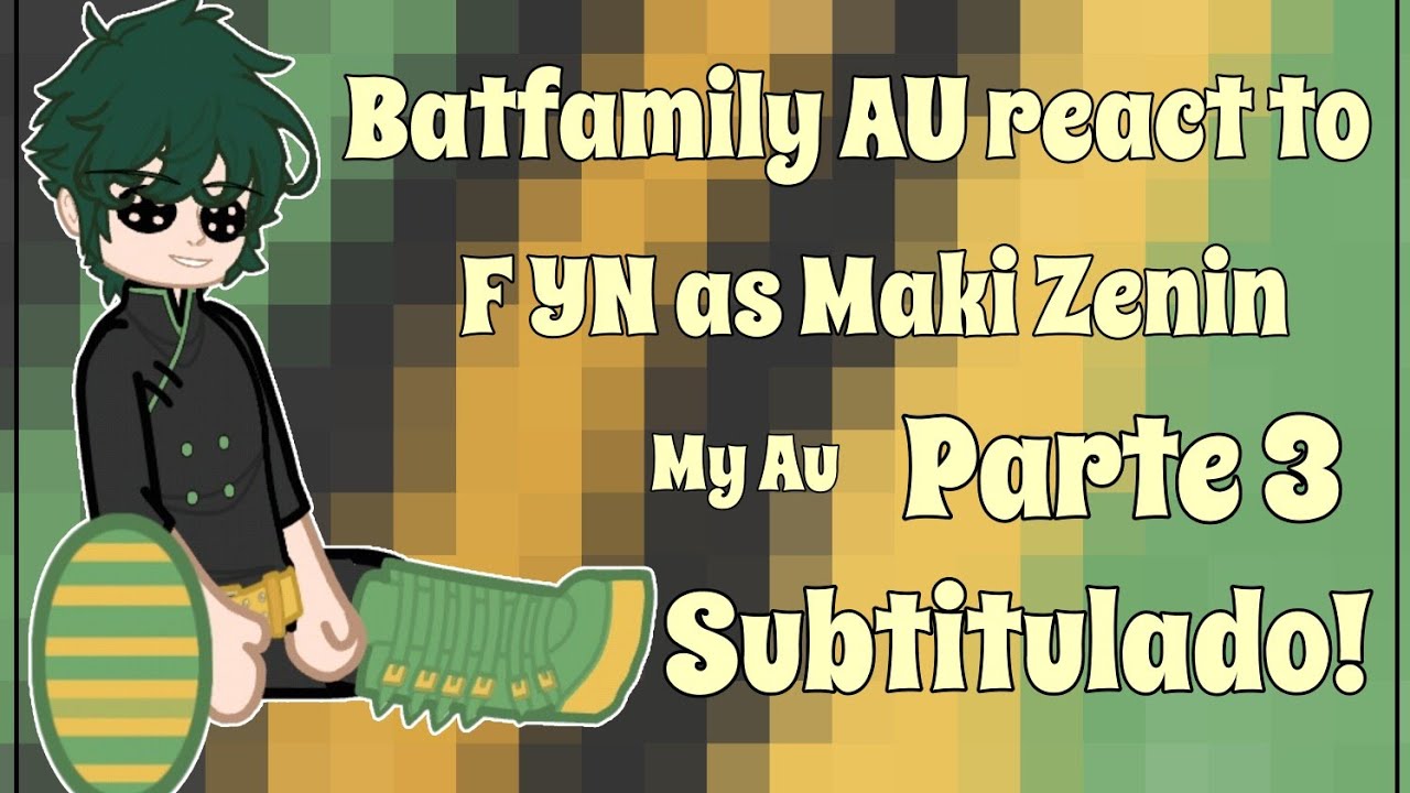 Batfamily AU react to F Y/N as Maki Zenin | Original | Saiko no Hero | P3 | ver descripción 