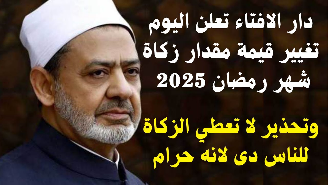 دار الافتاء تعلن اليوم تغيير قيمة مقدار زكاة شهر رمضان 2025 ولا تعطي الزكاة للناس دى لانه حرام