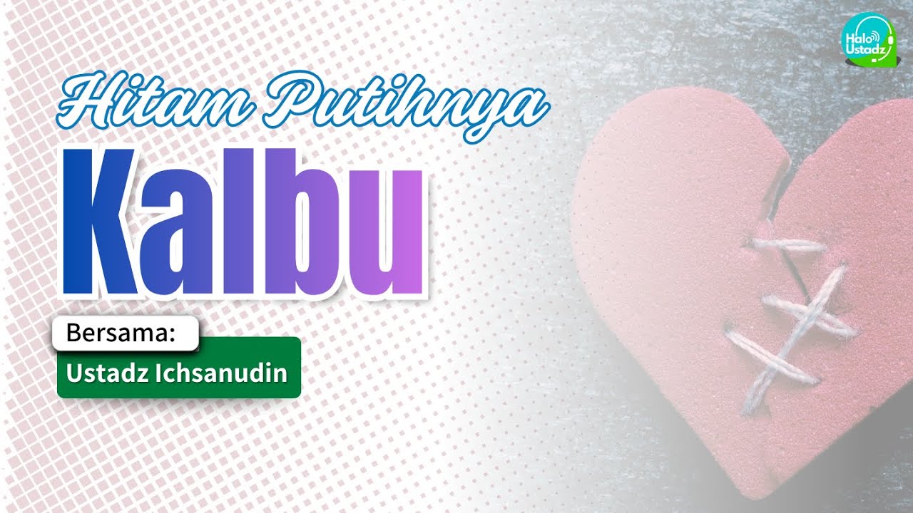 Hitam Putihnya Kalbu - Ustadz Ichsanudin