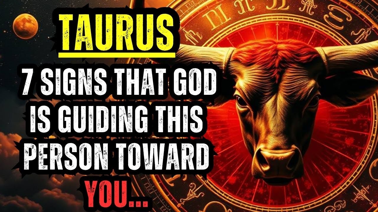 TAURUS — 7 SIGNS THAT GOD IS GUIDING THIS PERSON TOWARD YOU...