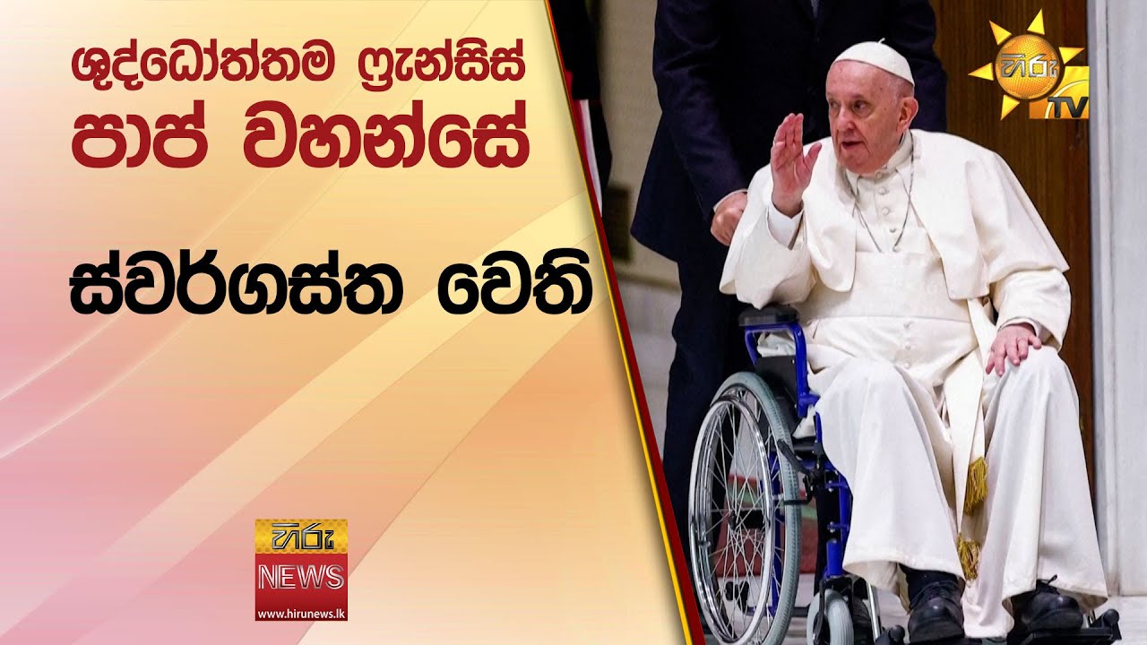 ශුද්ධෝත්තම ෆ්‍රැන්සිස් පාප් වහන්සේ ස්වර්ගස්ත වෙති... - Hiru News