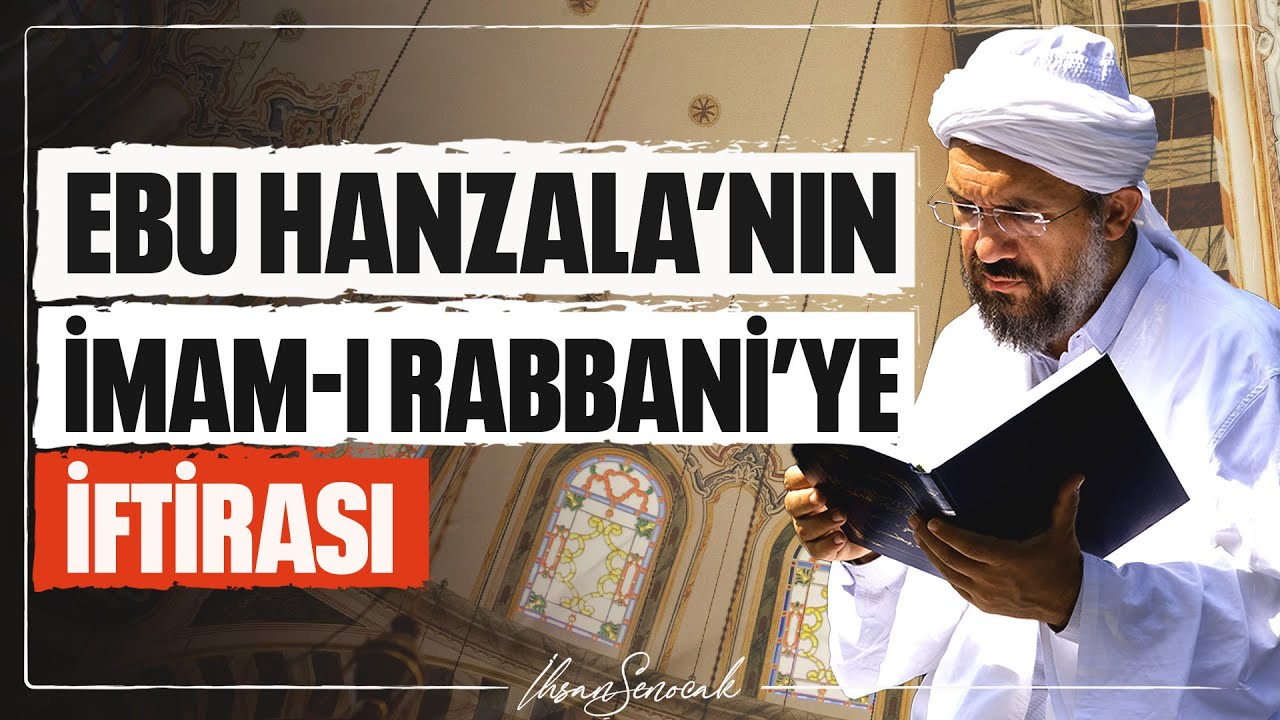 Ebu Hanzala’nın İmam-ı Rabbani'ye İftirası l İhsan Şenocak