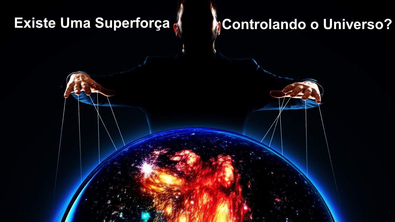 Existe Uma Força Todo-Poderosa Controlando o Universo?