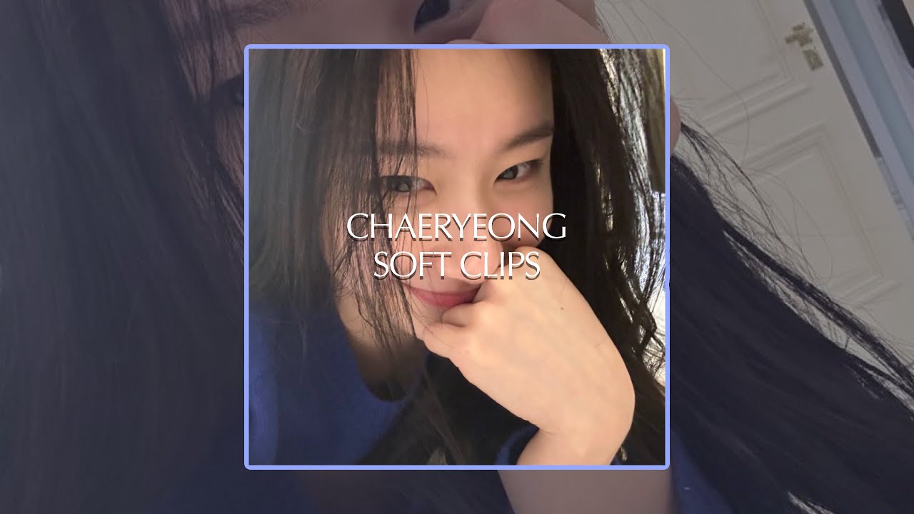 chaeryeong cute/soft clips for editing ♡︎