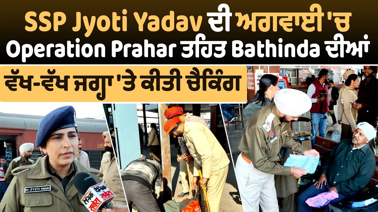 SSP Jyoti Yadav ਦੀ ਅਗਵਾਈ 'ਚ Operation Prahar ਤਹਿਤ Bathinda ਦੀਆਂ ਵੱਖ-ਵੱਖ ਜਗ੍ਹਾ 'ਤੇ ਕੀਤੀ ਚੈਕਿੰਗ