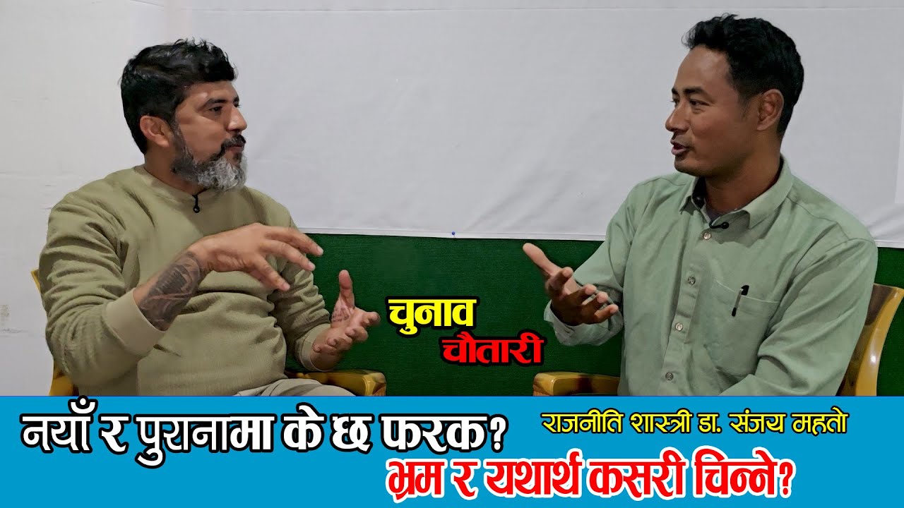 नयाँ र पुरानामा के छ फरक? || चुनाव चौतारी|| राजनीति शास्त्री  डा. संजय महतो