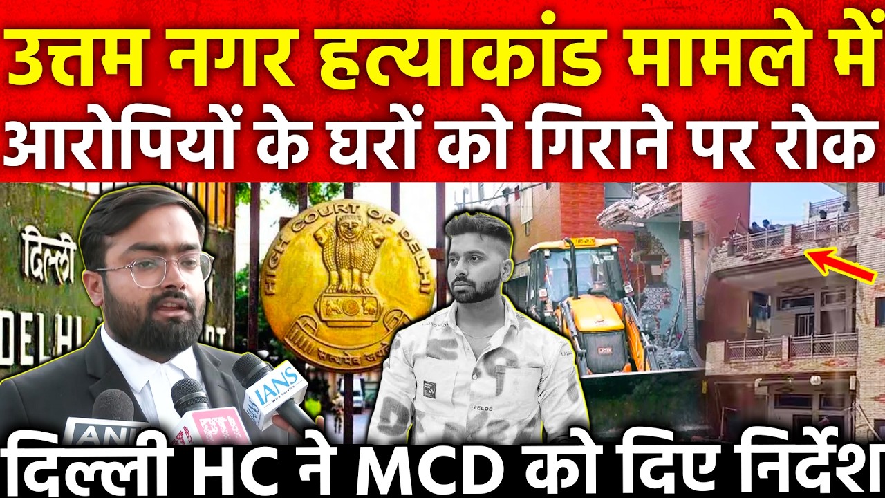 Uttam Nagar ह*त्याकांड मामले में आरोपियों के घरों को गिराने पर रोक दिल्ली HC ने MCD को दिए निर्देश