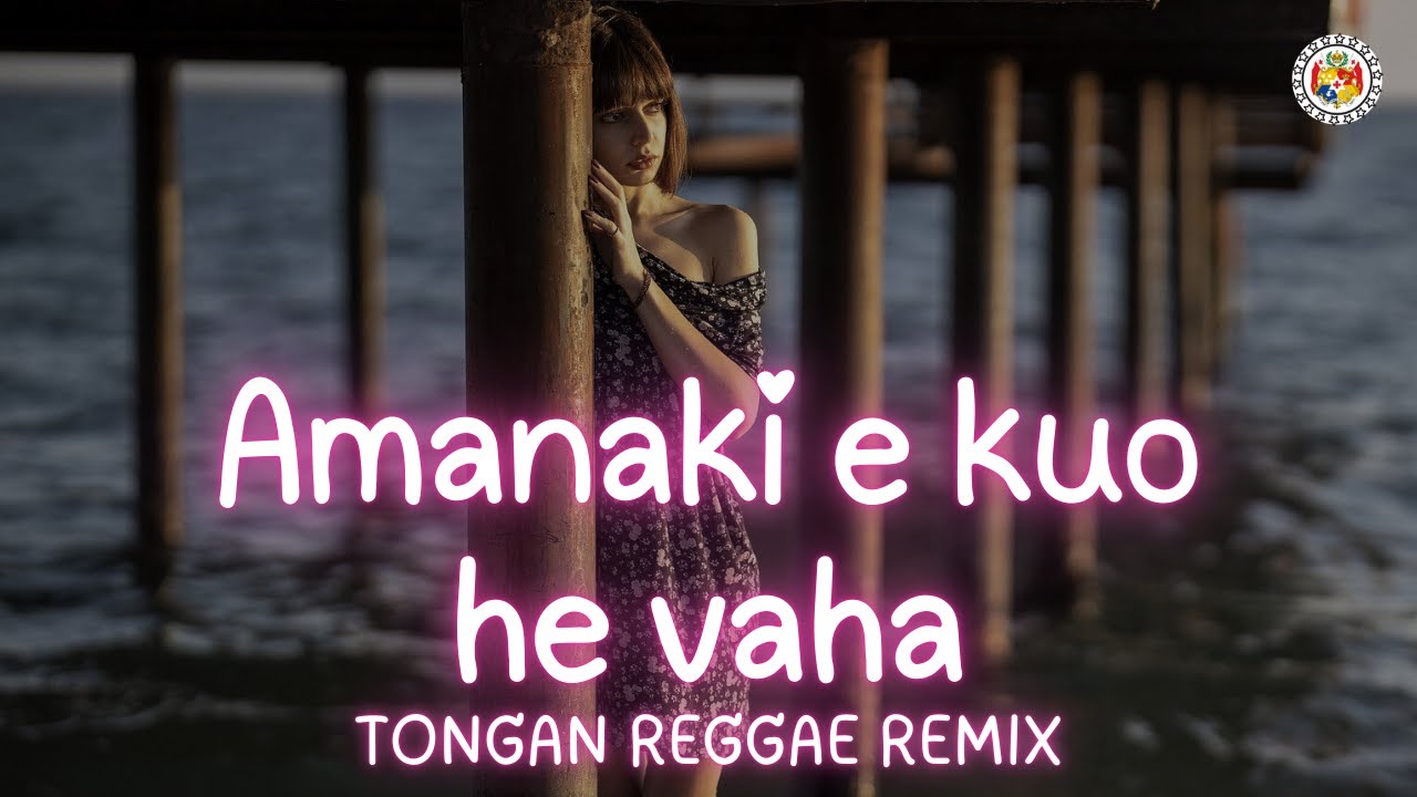AMANAKI EE KUO HE VAHA | Tongan Reggae Remix 2025