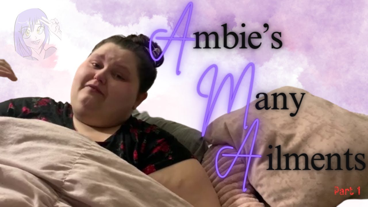 Ambies Many Ailments Part 1