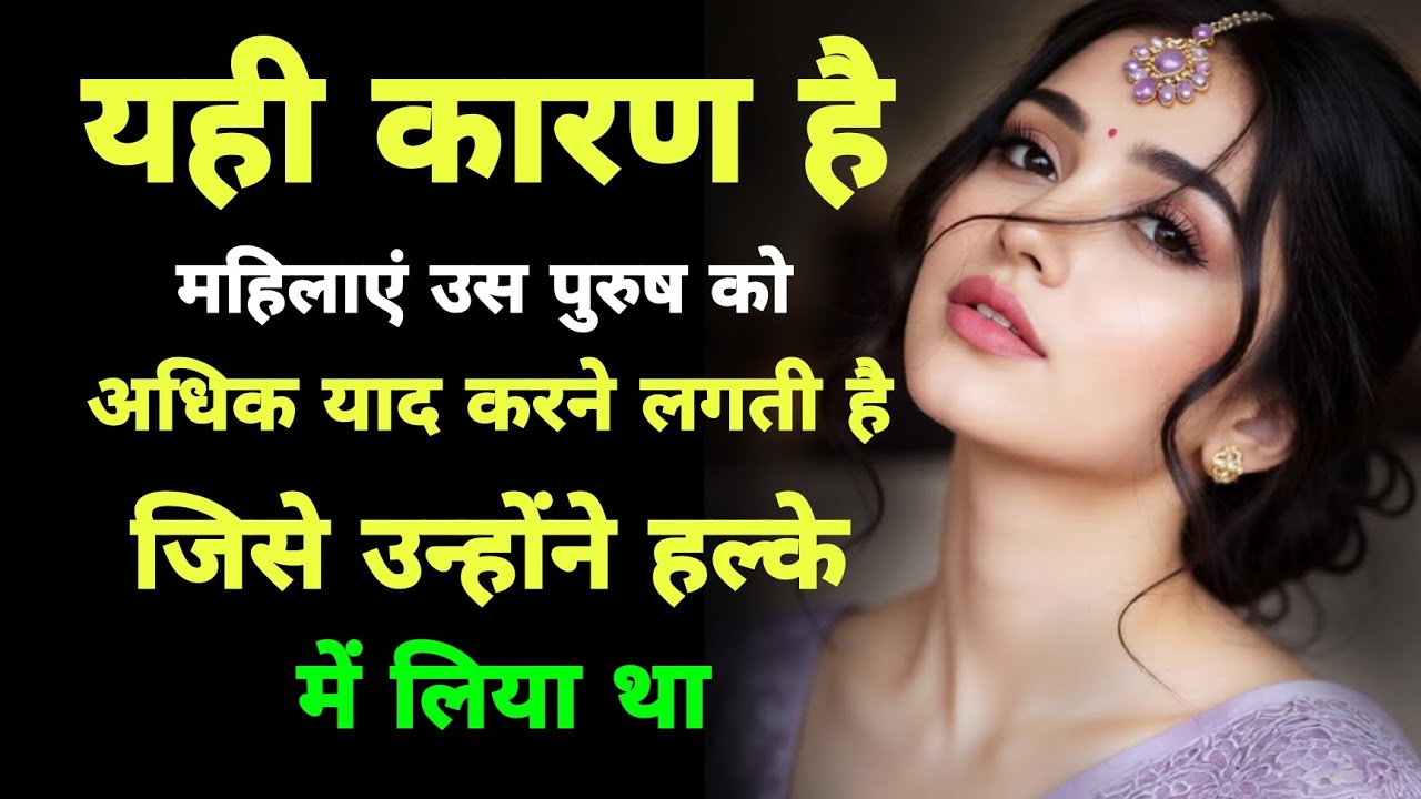 महिलाएं उस पुरुष को अधिक याद क्यों करने लगती है जिसे उन्होंने हल्के में लिया था | female psychology 