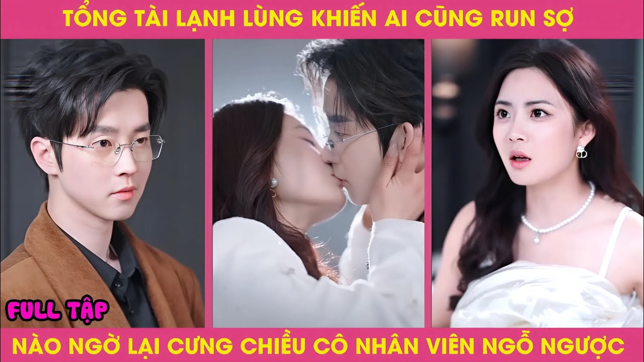 Tổng tài bá đạo khiến mọi người khiếp sợ, ai ngờ lại cưng chiều cô Thư ký lắm chiêu và cái kết