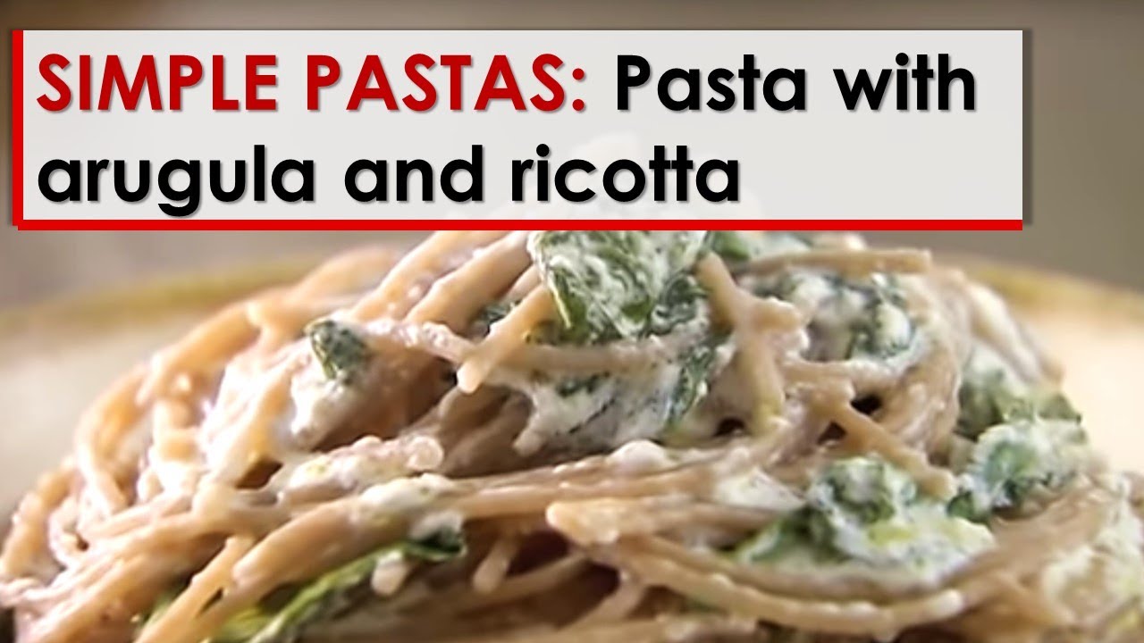 Simple Pastas: Pasta with Arugula and Ricotta