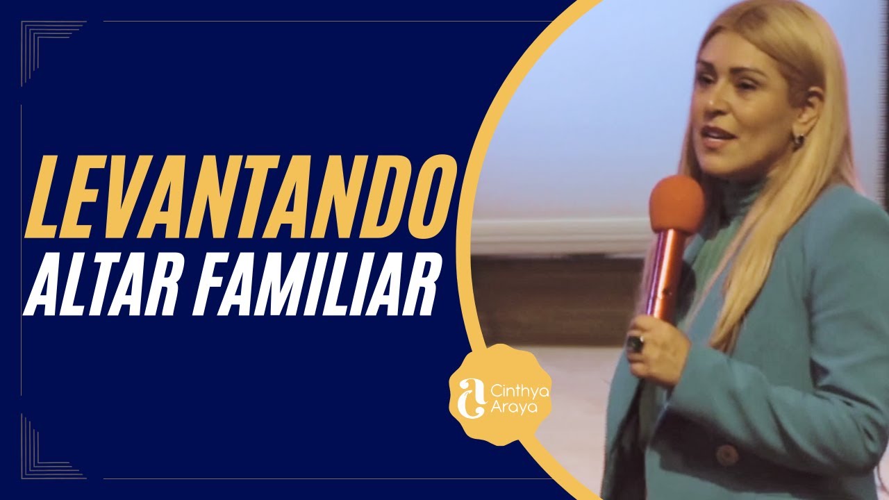 LEVANTANDO ALTAR FAMILIAR - PASTORA CINTHYA ARAYA