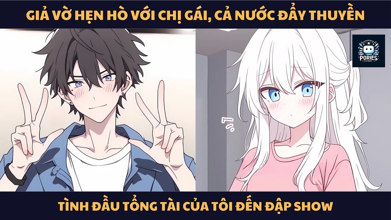 [FULL] GIẢ VỜ HẸN HÒ VỚI CHỊ GÁI, CẢ NƯỚC ĐẨY THUYỀN, TÌNH ĐẦU TỔNG TÀI CỦA TÔI ĐẾN ĐẬP SHOW