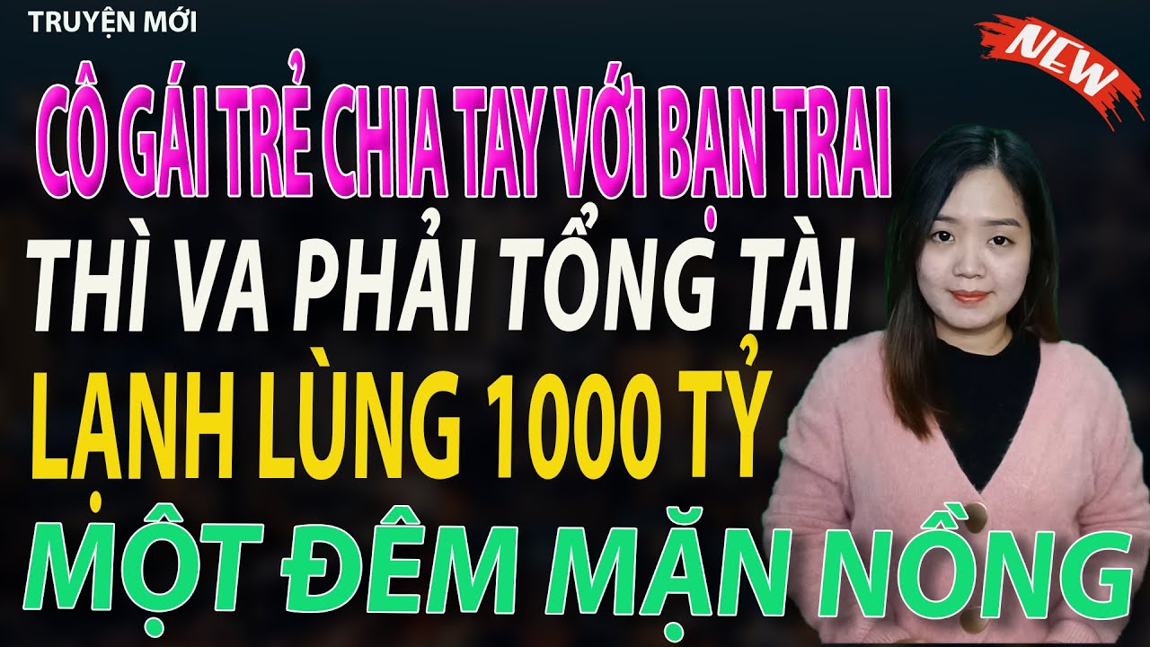 cô gái trẻ chia tay với bạn trai thì va phải tổng tài lạnh lùng 1000 tỷ - tập 1 #mcthanhmai