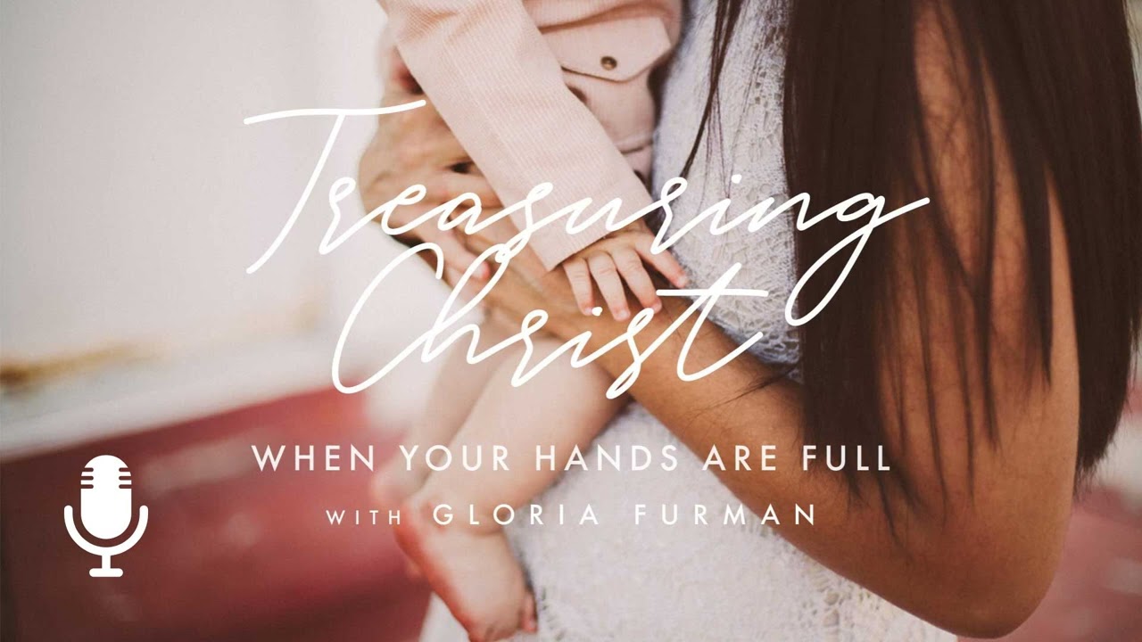 Treasuring Christ When Your Hands Are Full, Episode 1: What Is Your Top Priority?