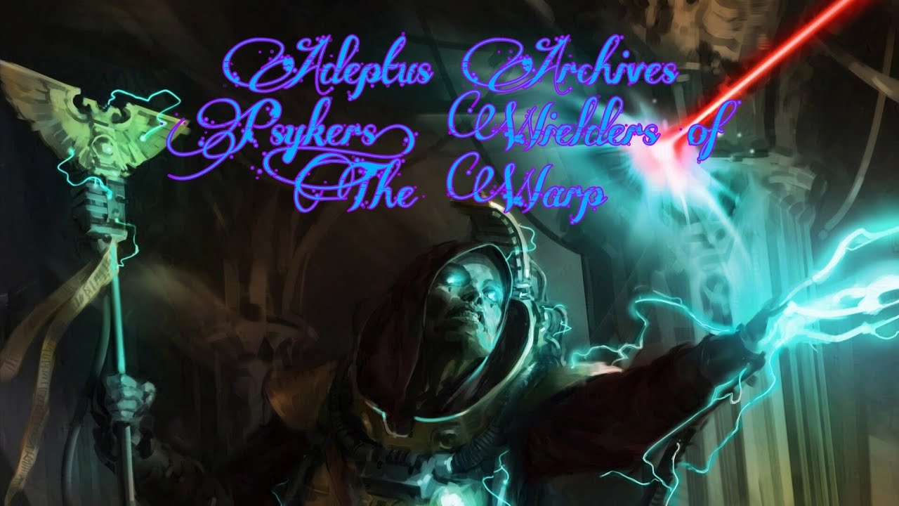 Adeptus Archives: Psykers, Wielders of The Warp