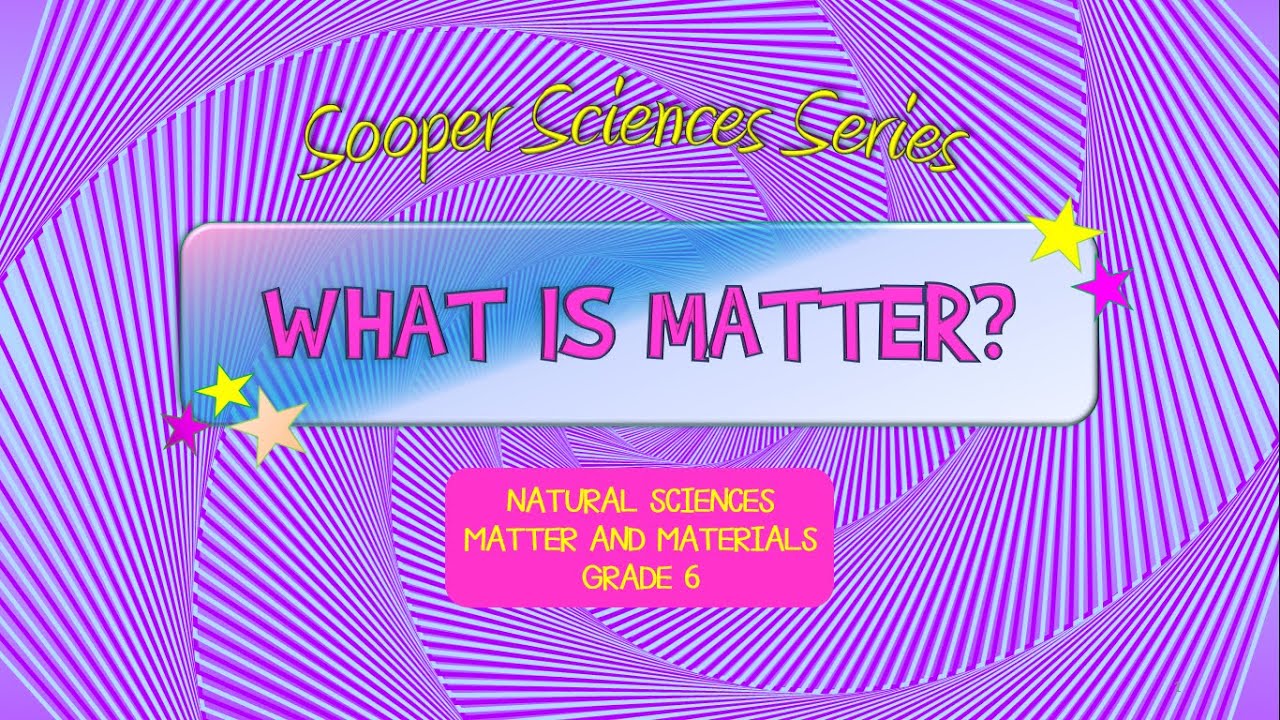 MATTER AND MATERIALS: WHAT IS MATTER? Natural Sciences and Technology Grade 6 CAPS