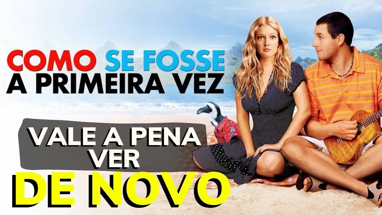 Como Se Fosse A Primeira Vez: Vale a Pena Ver De Novo - RESUMÃO!