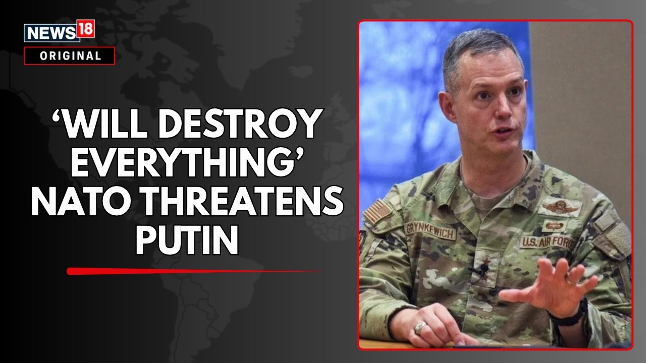 Putin In Trouble? | NATO Top Commander Warns Russia | 'Will Destroy Any Attacking Force' | N18G