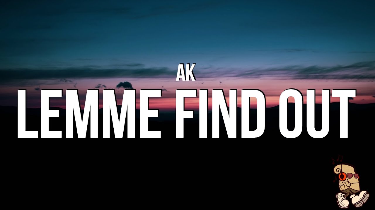 AK - Lemme Find Out (Lyrics)