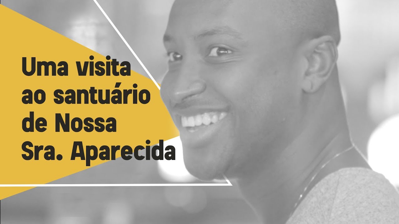 Fé em Deus - Uma visita ao santuário de Nossa Senhora Aparecida