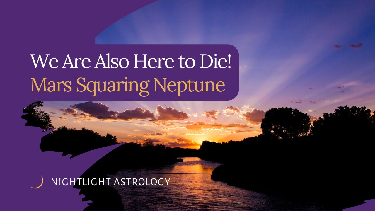 We Are Also Here to Die! Mars Squaring Neptune