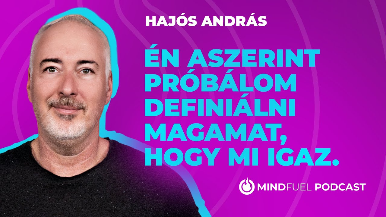 Hajós András: „Én aszerint próbálom definiálni magamat, hogy mi igaz.” // MINDFUEL // #6