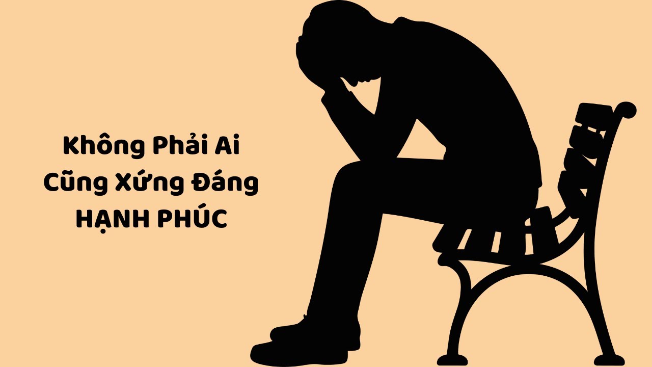 Không Phải Ai Cũng Xứng Đáng Hạnh Phúc