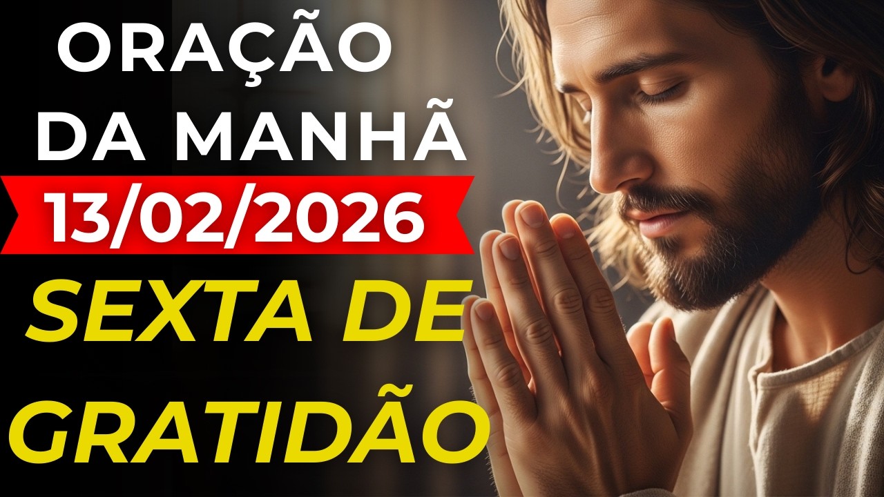ORAÇÃO DA MANHÃ DE HOJE SEXTA 13/02/2026 | Aprenda a Ser Grato Mesmo na Provação | Na Paz de Deus