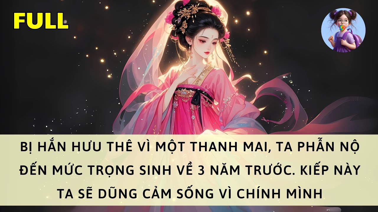 [FULL] BỊ HƯU VÌ THANH MAI, TA PHẪN NỘ ĐẾN TRỌNG SINH. KIẾP NÀY TA SẼ SỐNG VÌ CHÍNH MÌNH