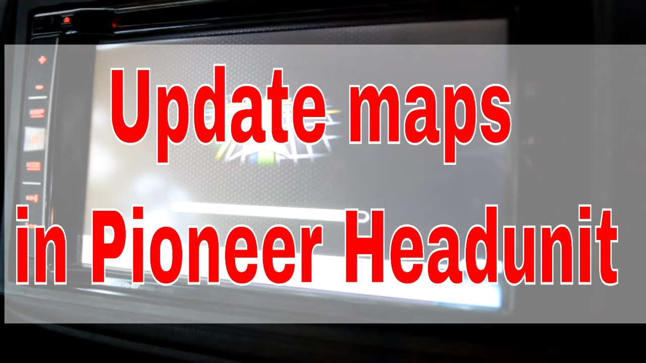 Video Guide for updating navigation maps in Pioneer Headunit