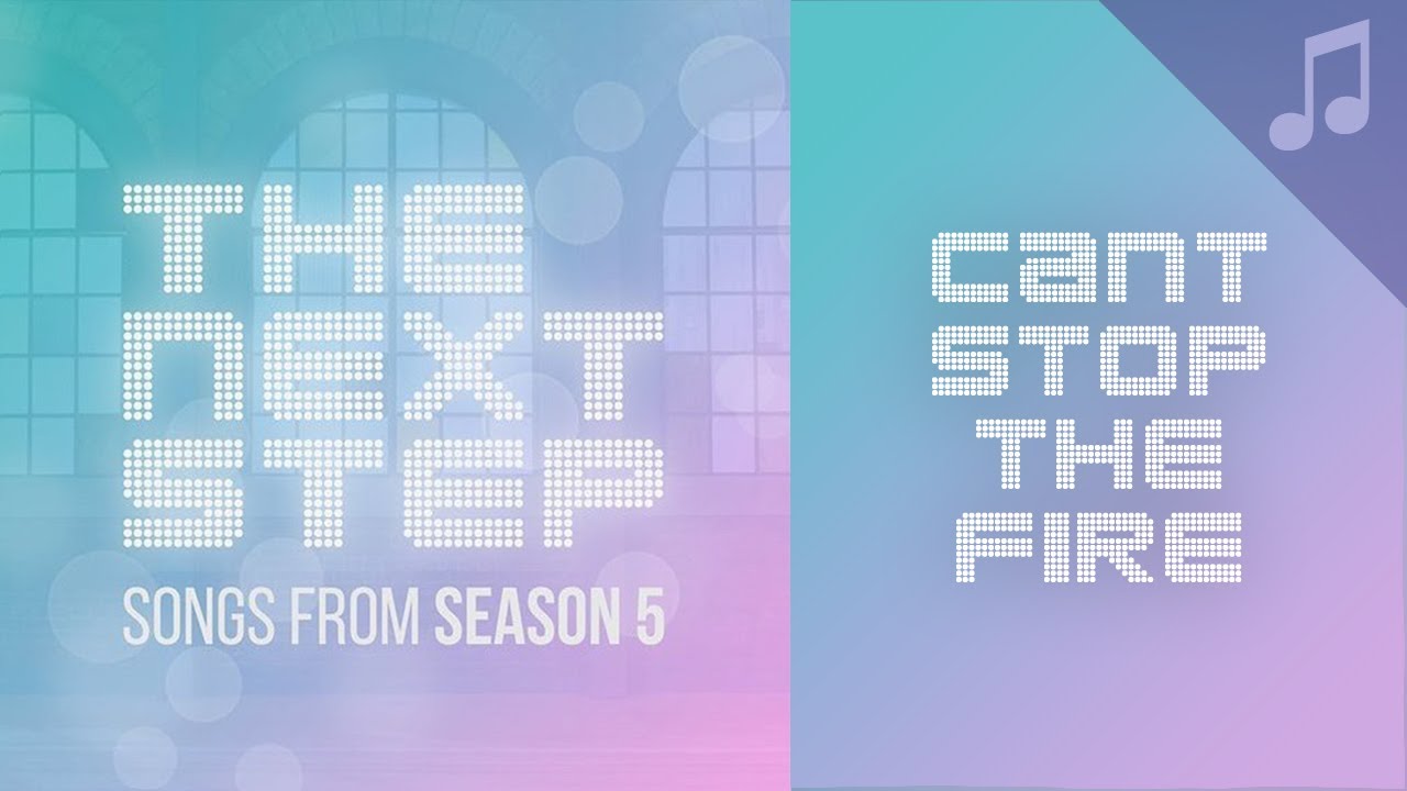 The Next Step - Can't Stop The Fire