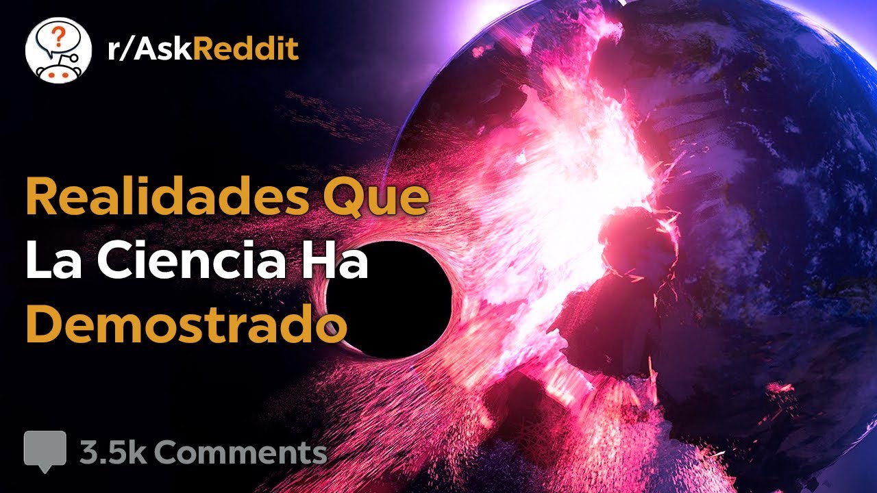 Realidades Impactantes Que La Ciencia Ha Develado - Reddit Pregunta