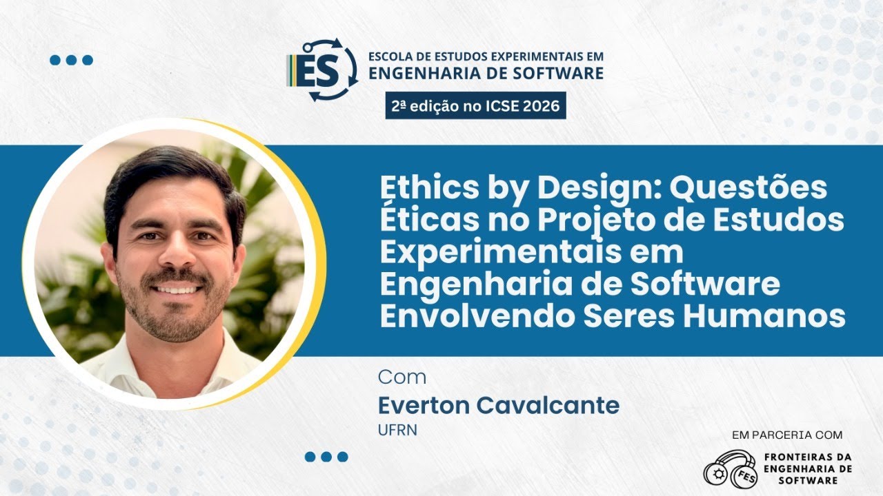 Ethics by Design: Questões Éticas em Estudos Experimentais em ES, com Everton Cavalcante (UFRN)