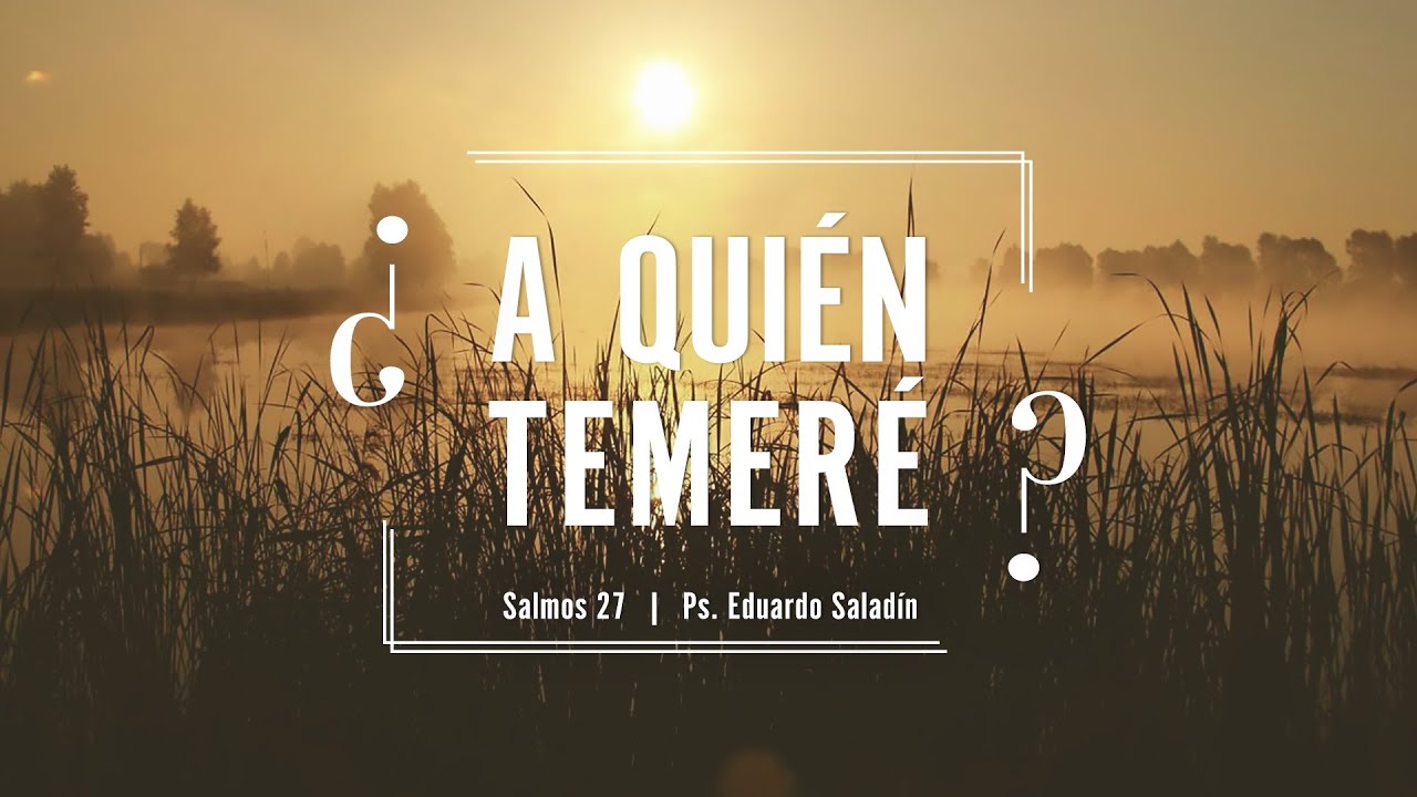 ¿A Quién temeré? Ps. Eduardo Saladín