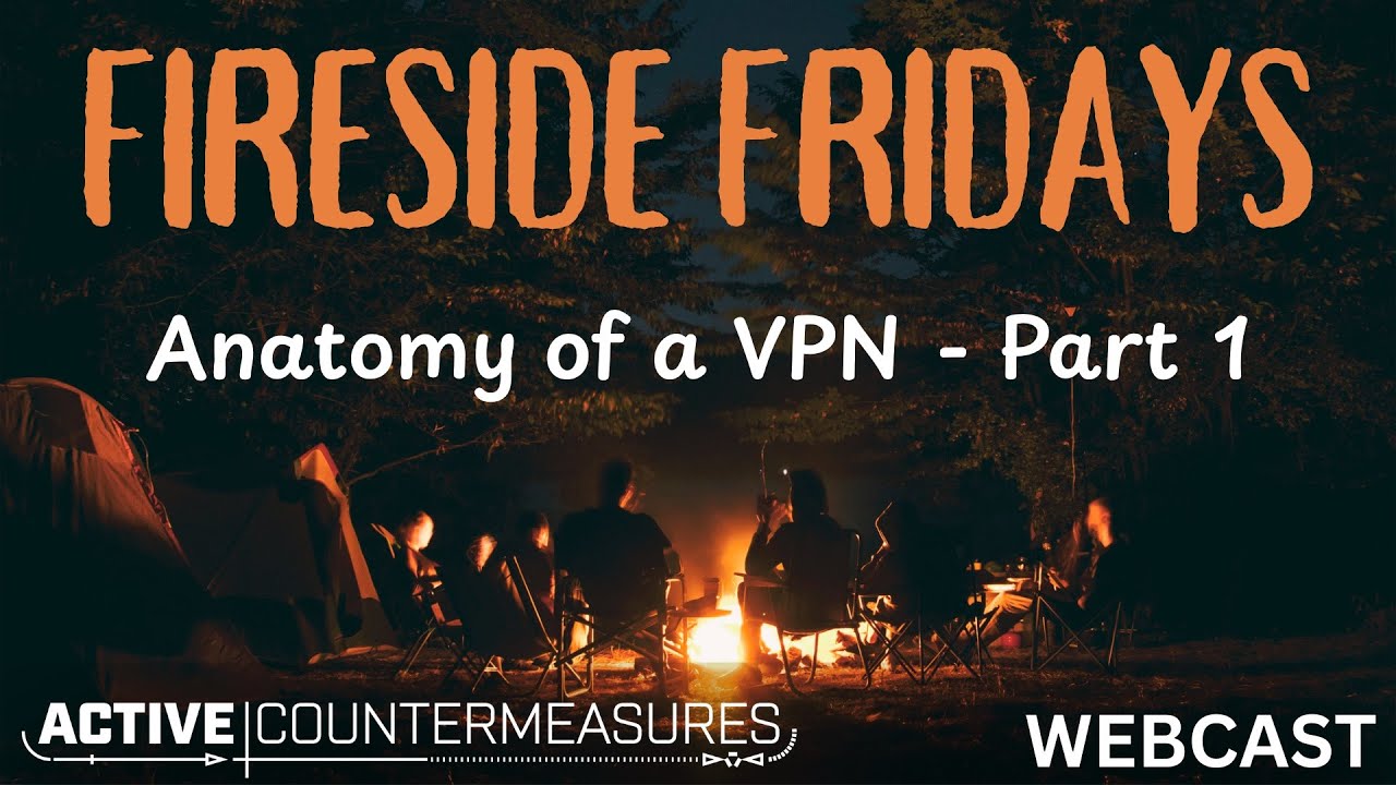 Fireside Friday – Anatomy of a VPN – Part 1 #infosec