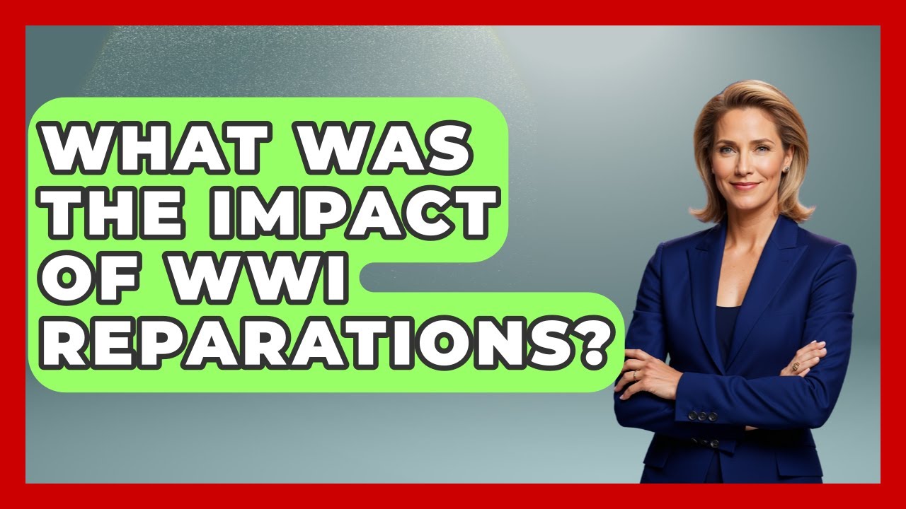 What Was The Impact Of WWI Reparations? - Europe Through the Ages