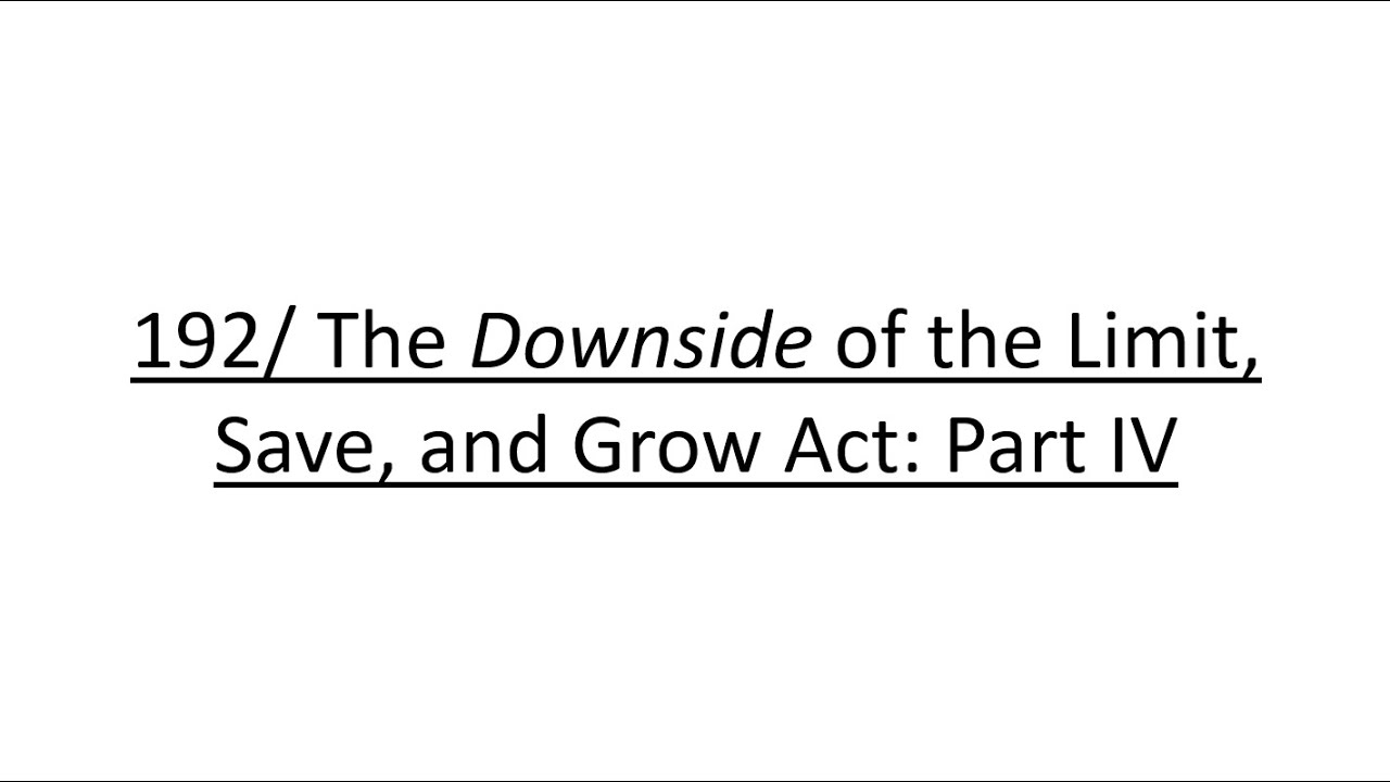 192/ The Downside of the Limit, Save, and Grow Act: Part IV