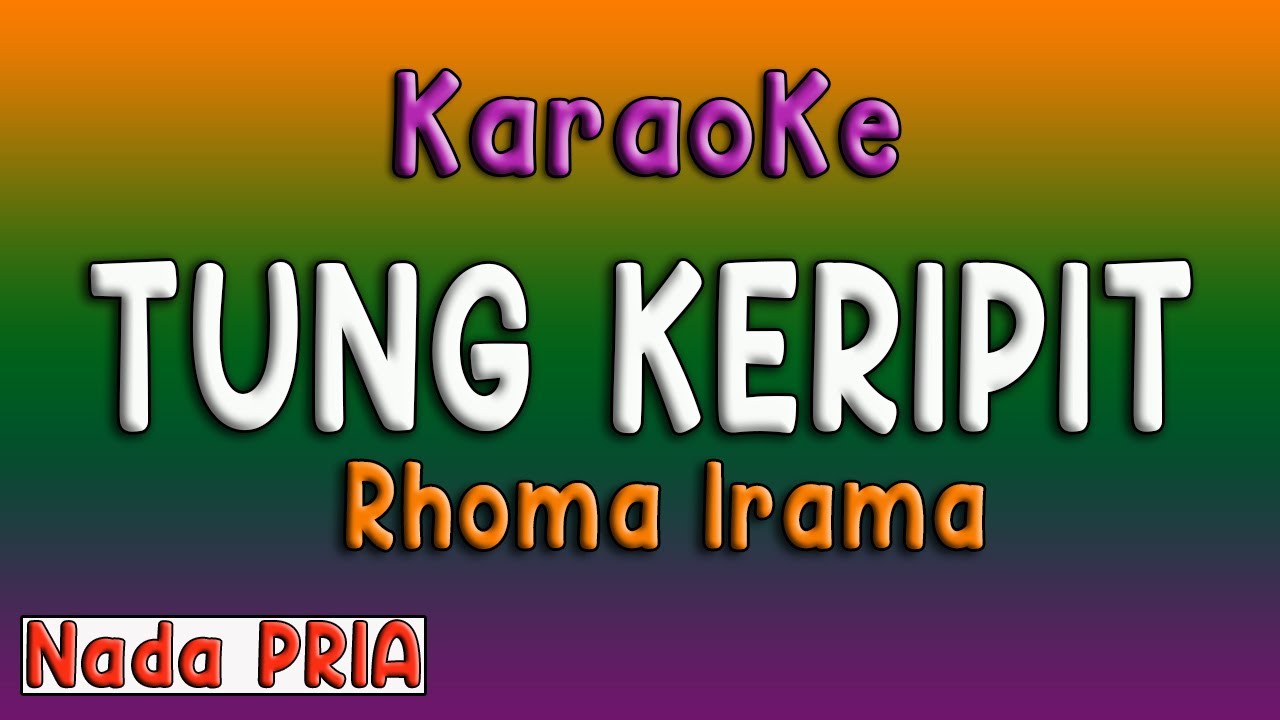 TUNG KERIPIT -  KARAOKE RHOMA IRAMA ( NADA PRIA )