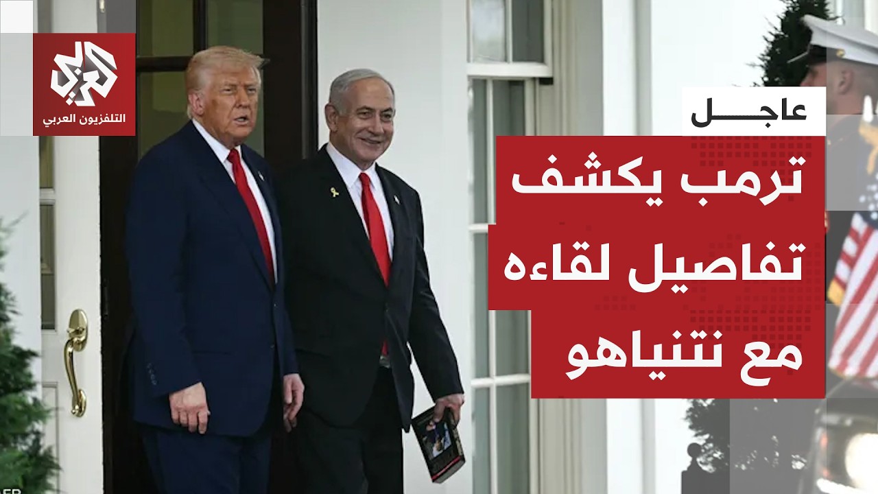 عاجل | نتنياهو يغادر البيت الأبيض وترمب يكشف تفاصيل اللقاء المطول معه بشأن إيران